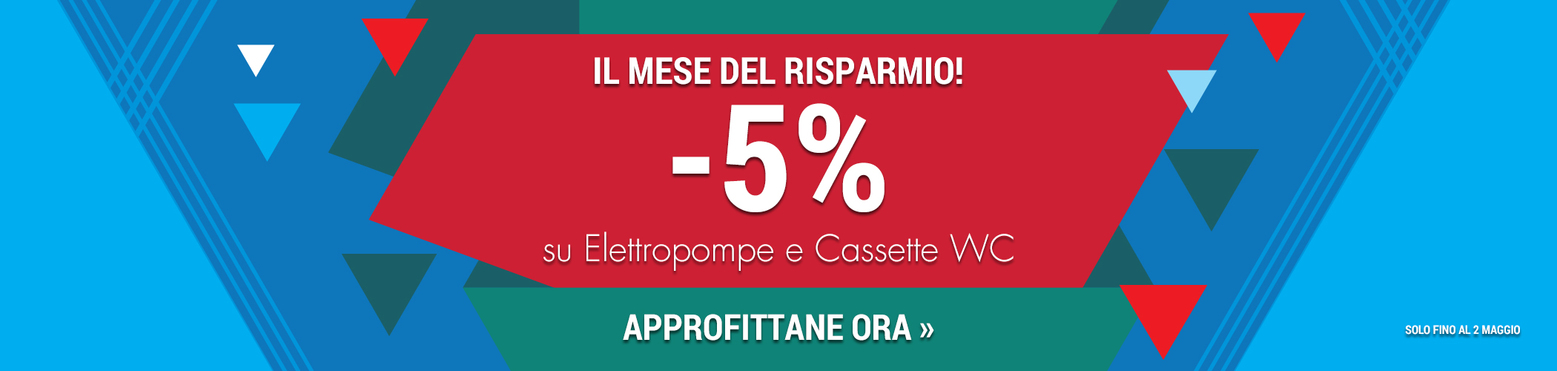 5% di sconto su Elettropompe e Cassette WC. Solo per un mese.